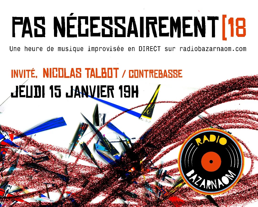 Peut être une image de texte qui dit ’FAS NECESSAIREMENT1 [18 Une heure de musique improvisée en DIRECT sur radiobazarnaom.com INVITÉ. NICOLAS TALBOT / CONTREBASSE JEUDI 15 JANVIER 19H RADIO പാப் • MAZARNAONI W BAZARN’